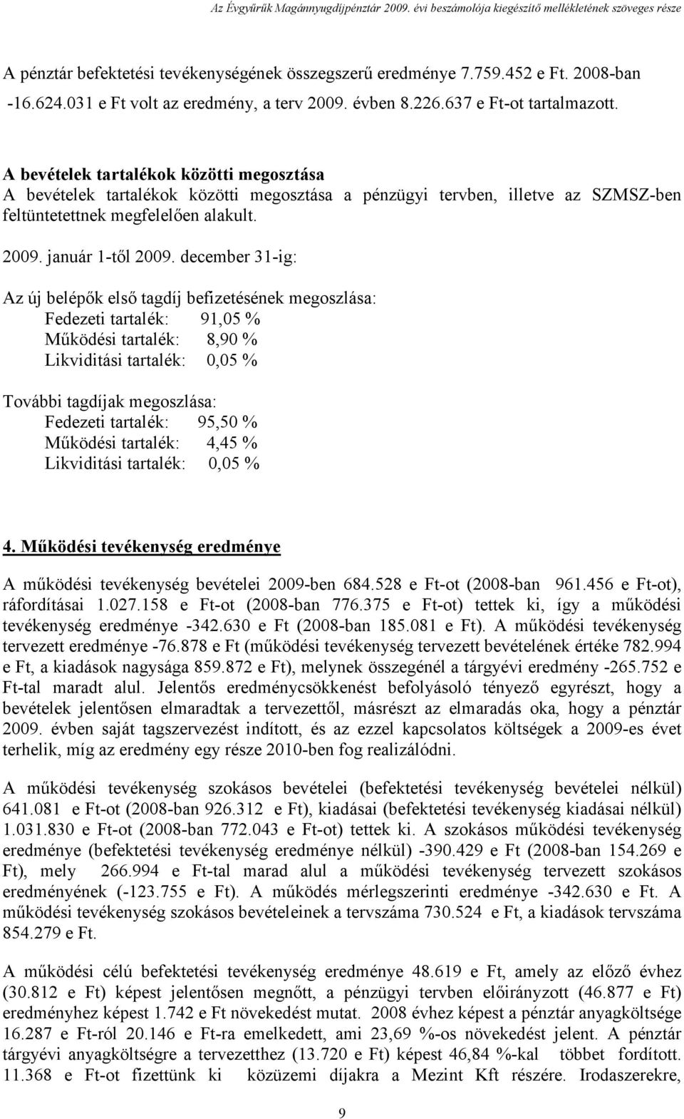 december 31-ig: Az új belépők első tagdíj befizetésének megoszlása: Fedezeti tartalék: 91,05 % Működési tartalék: 8,90 % Likviditási tartalék: 0,05 % További tagdíjak megoszlása: Fedezeti tartalék: