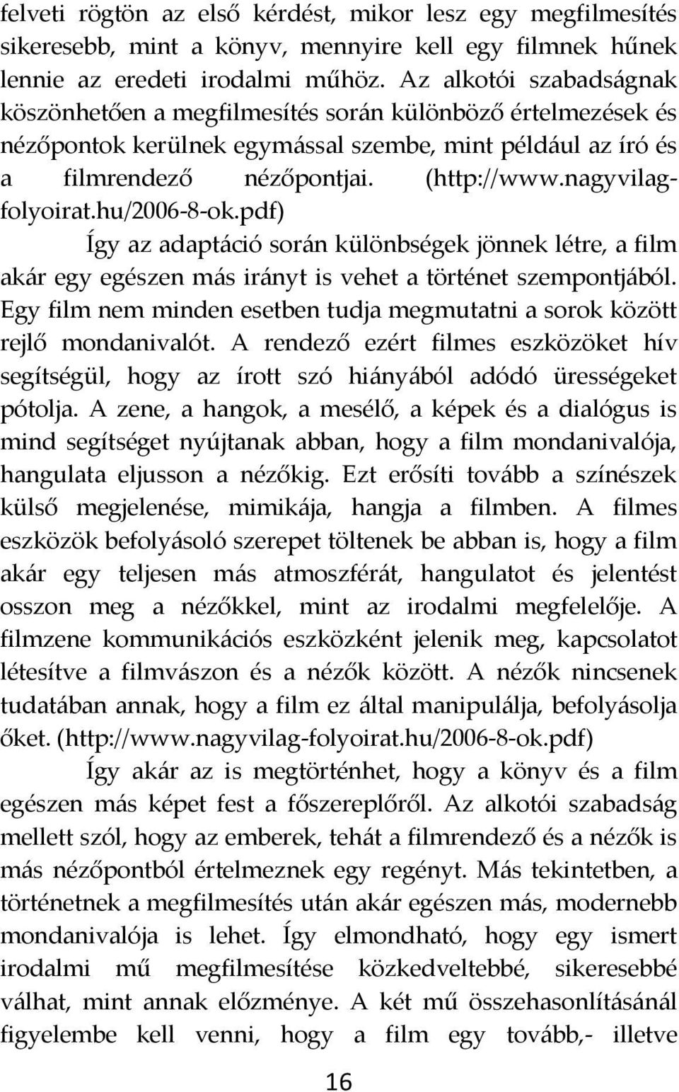 nagyvilagfolyoirat.hu/2006-8-ok.pdf) Így az adapt{ció sor{n különbségek jönnek létre, a film ak{r egy egészen m{s ir{nyt is vehet a történet szempontj{ból.