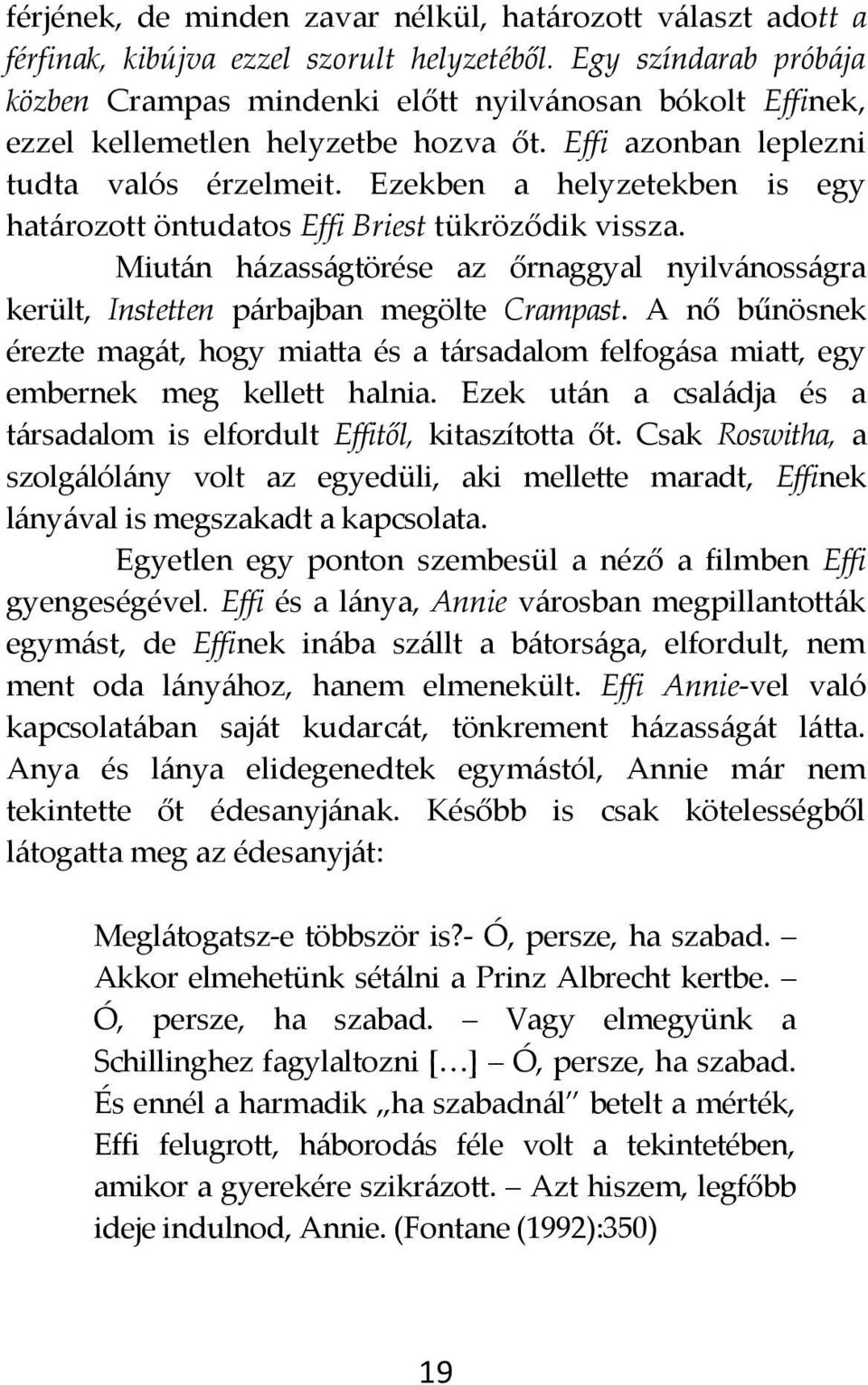 Ezekben a helyzetekben is egy hat{rozott öntudatos Effi Briest tükröződik vissza. Miut{n h{zass{gtörése az őrnaggyal nyilv{noss{gra került, Instetten p{rbajban megölte Crampast.