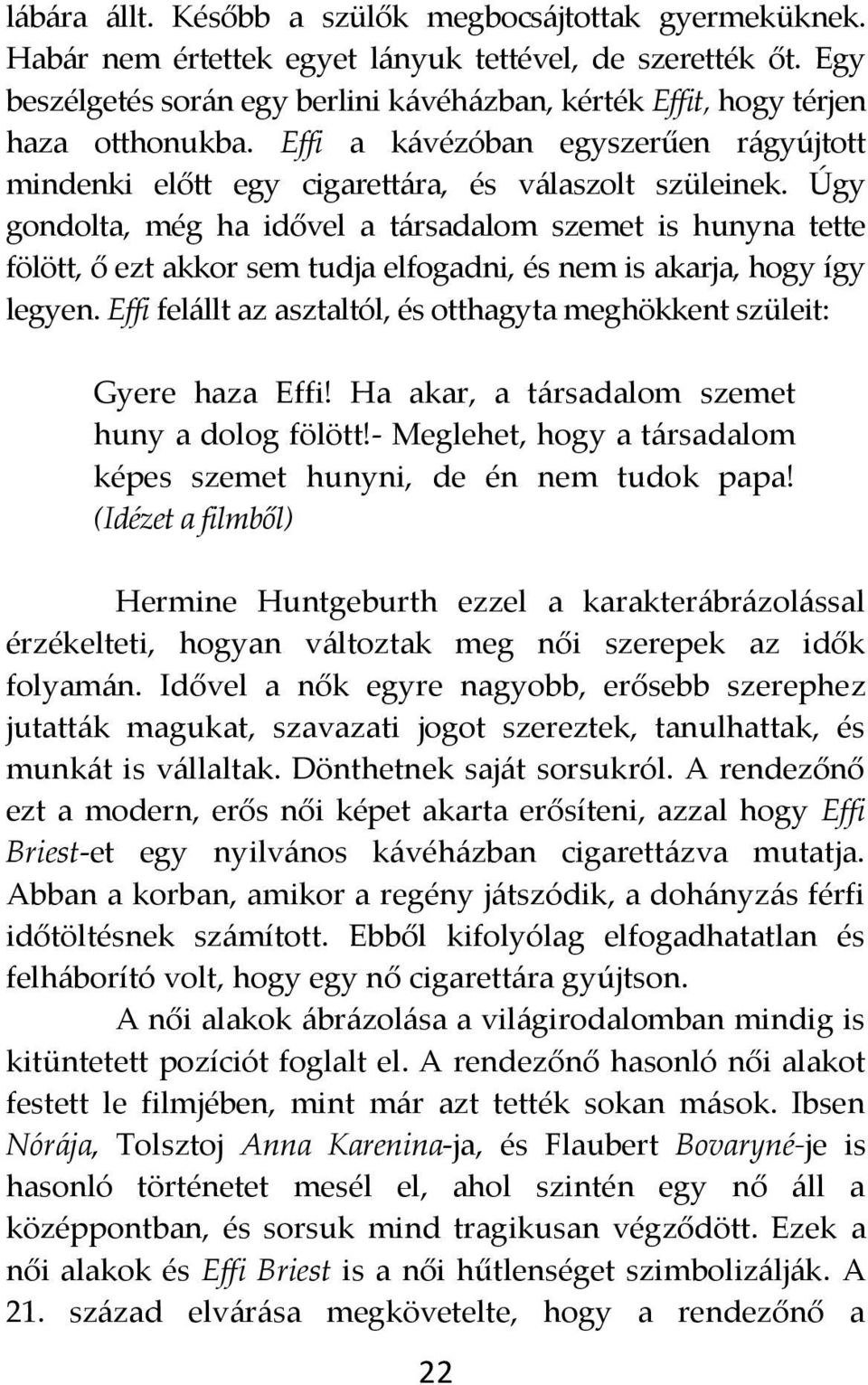 Úgy gondolta, még ha idővel a t{rsadalom szemet is hunyna tette fölött, ő ezt akkor sem tudja elfogadni, és nem is akarja, hogy így legyen.