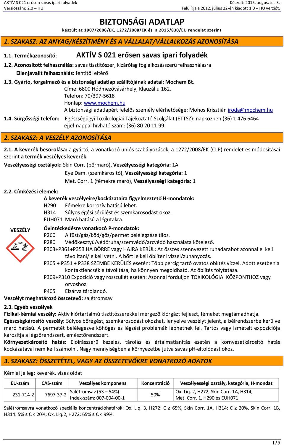 Gyártó, forgalmazó és a biztonsági adatlap szállítójának adatai: Mochem Bt. Címe: 6800 Hódmezővásárhely, Klauzál u 162. Telefon: 70/397-5618 Honlap: www.mochem.