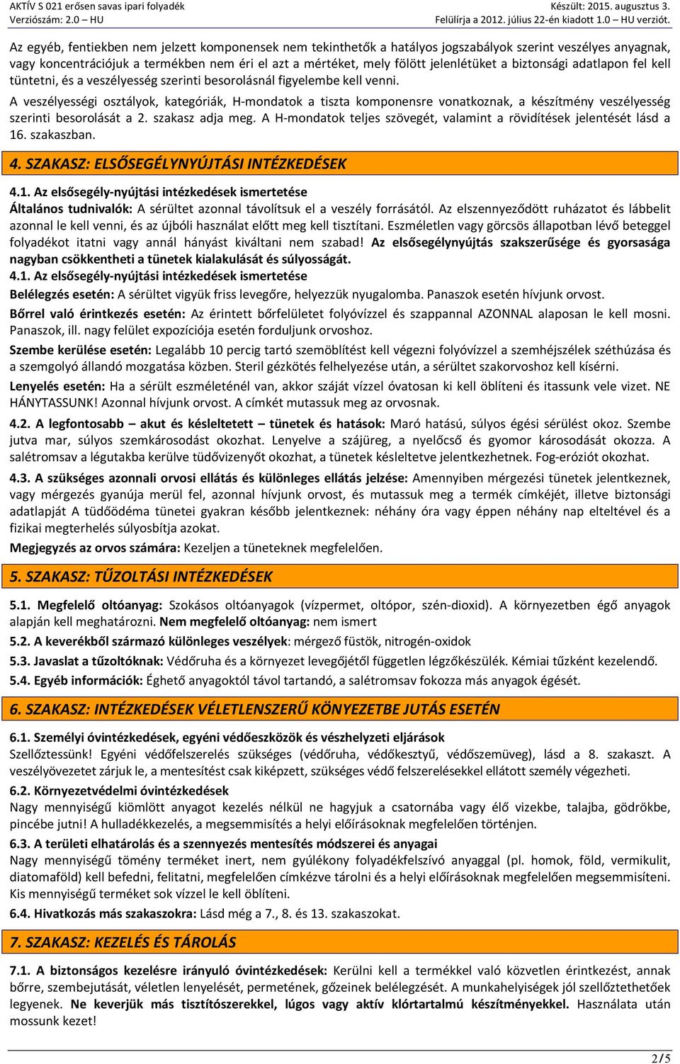 A veszélyességi osztályok, kategóriák, H-mondatok a tiszta komponensre vonatkoznak, a készítmény veszélyesség szerinti besorolását a 2. szakasz adja meg.