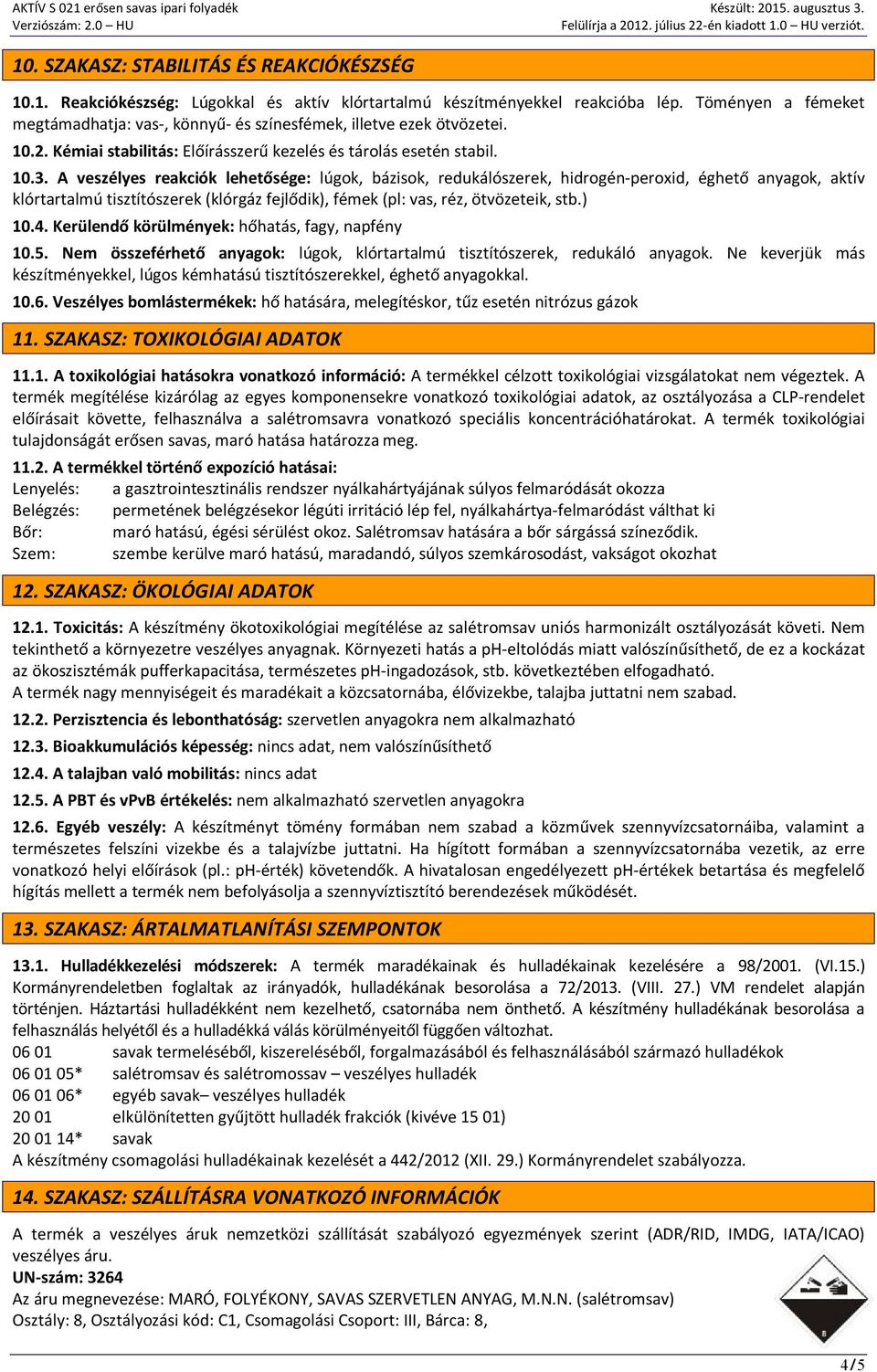 A veszélyes reakciók lehetősége: lúgok, bázisok, redukálószerek, hidrogén-peroxid, éghető anyagok, aktív klórtartalmú tisztítószerek (klórgáz fejlődik), fémek (pl: vas, réz, ötvözeteik, stb.) 10.4.