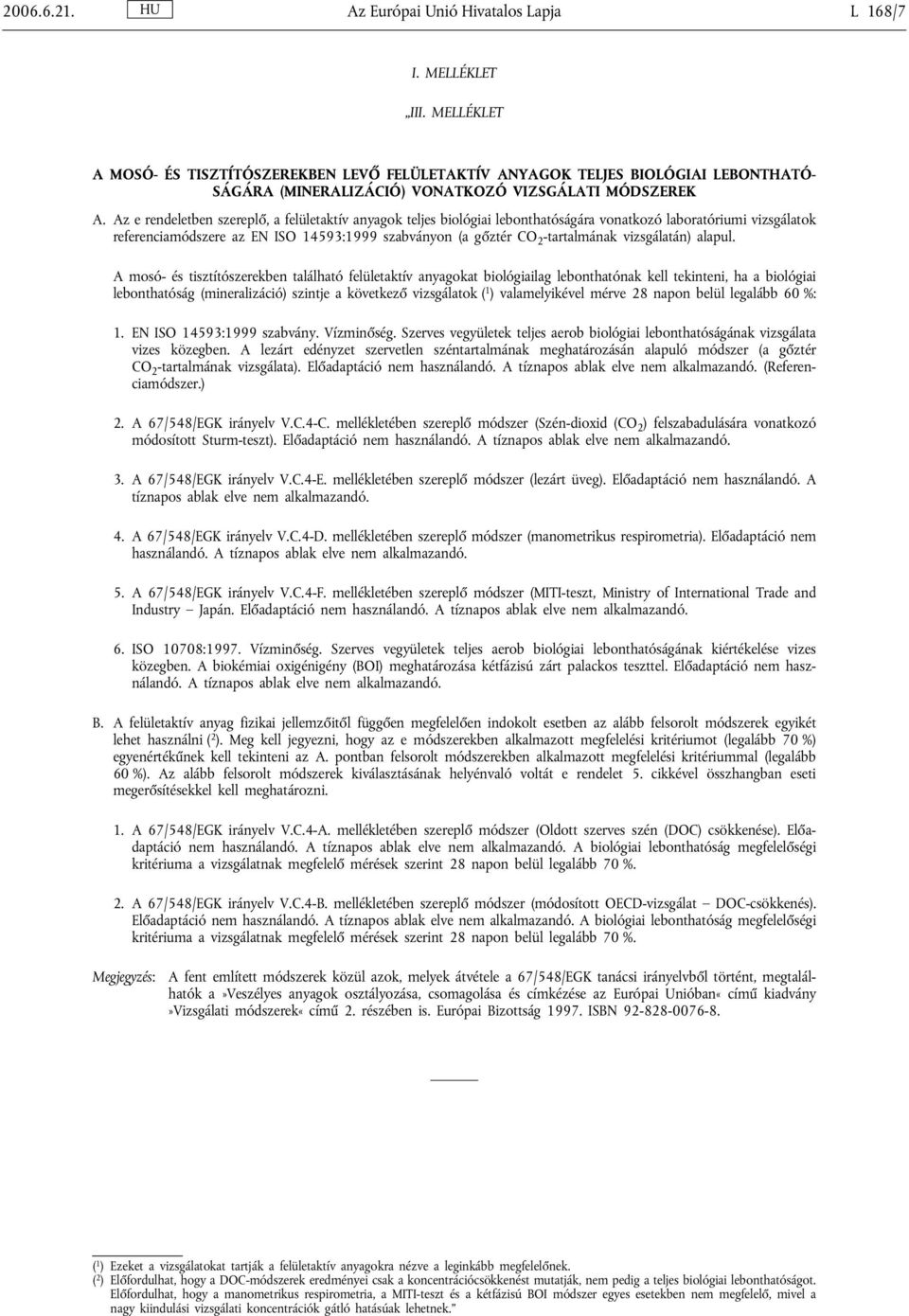 Az e rendeletben szereplő, a felületaktív anyagok teljes biológiai lebonthatóságára vonatkozó laboratóriumi vizsgálatok referenciamódszere az EN ISO 14593:1999 szabványon (a gőztér CO 2 -tartalmának