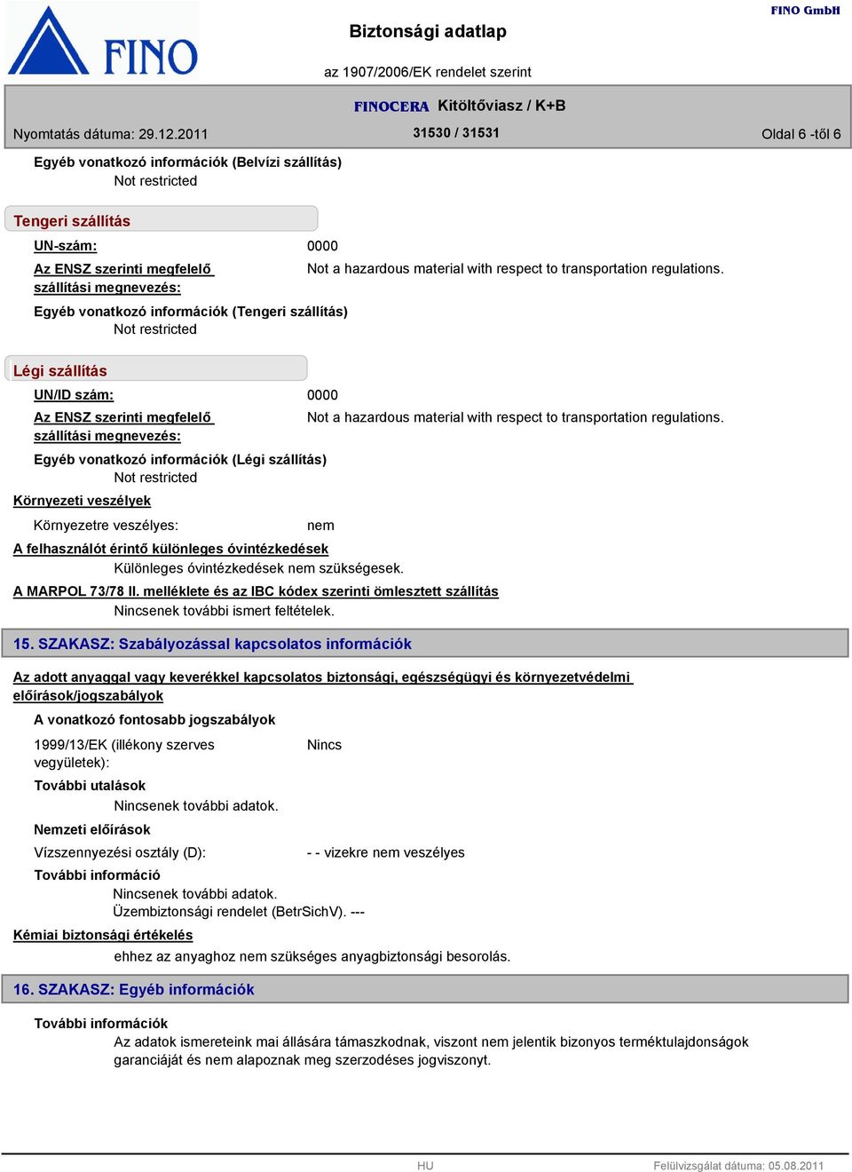 nem A felhasználót érintő különleges óvintézkedések A MARPOL 73/78 II. melléklete és az IBC kódex szerinti ömlesztett szállítás enek további ismert feltételek. 15.