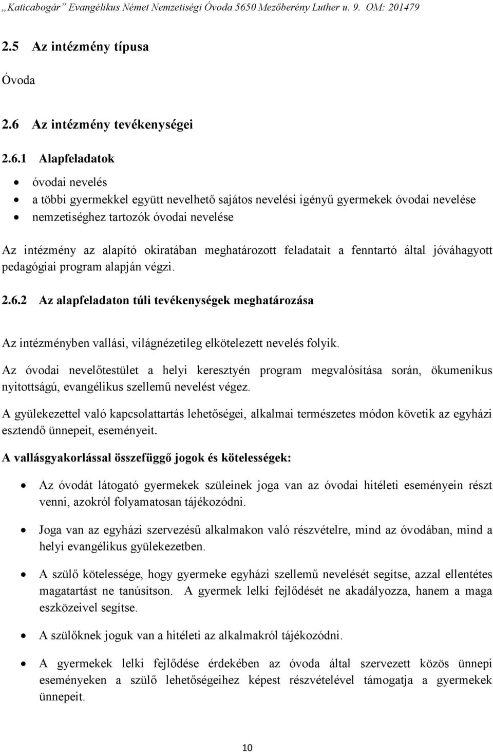 1 Alapfeladatok óvodai nevelés a többi gyermekkel együtt nevelhető sajátos nevelési igényű gyermekek óvodai nevelése nemzetiséghez tartozók óvodai nevelése Az intézmény az alapító okiratában