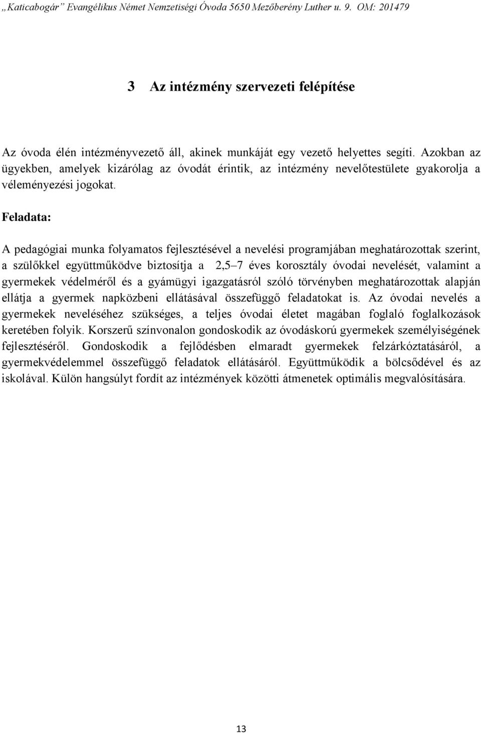 Feladata: A pedagógiai munka folyamatos fejlesztésével a nevelési programjában meghatározottak szerint, a szülőkkel együttműködve biztosítja a 2,5 7 éves korosztály óvodai nevelését, valamint a