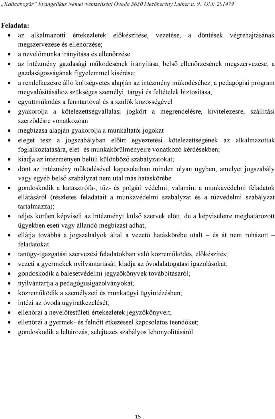 szükséges személyi, tárgyi és feltételek biztosítása; együttműködés a fenntartóval és a szülők közösségével gyakorolja a kötelezettségvállalási jogkört a megrendelésre, kivitelezésre, szállítási