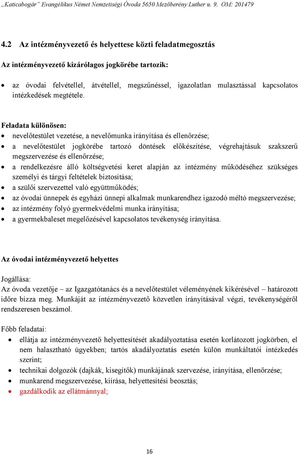 Feladata különösen: nevelőtestület vezetése, a nevelőmunka irányítása és ellenőrzése; a nevelőtestület jogkörébe tartozó döntések előkészítése, végrehajtásuk szakszerű megszervezése és ellenőrzése; a