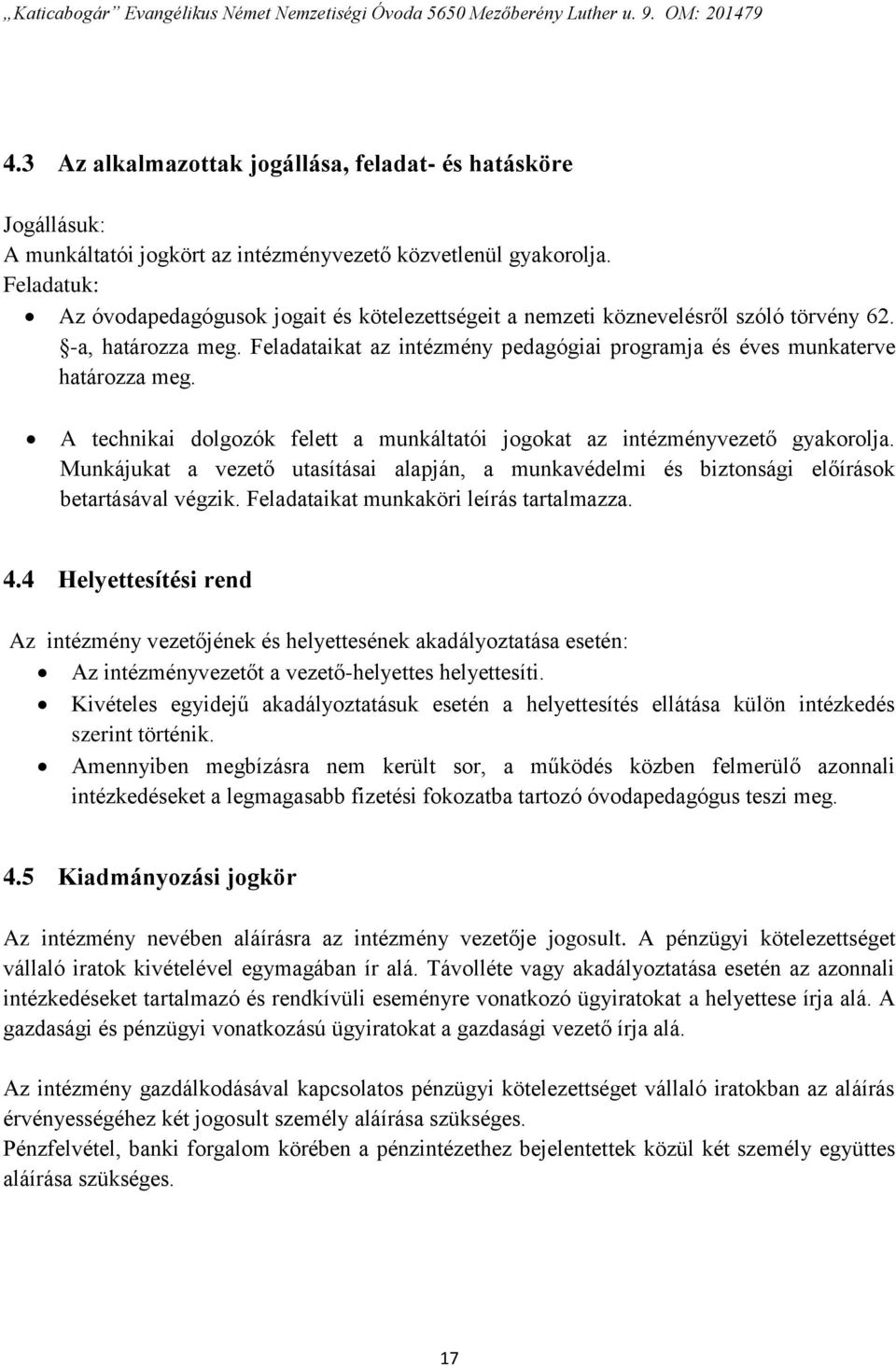 A technikai dolgozók felett a munkáltatói jogokat az intézményvezető gyakorolja. Munkájukat a vezető utasításai alapján, a munkavédelmi és biztonsági előírások betartásával végzik.