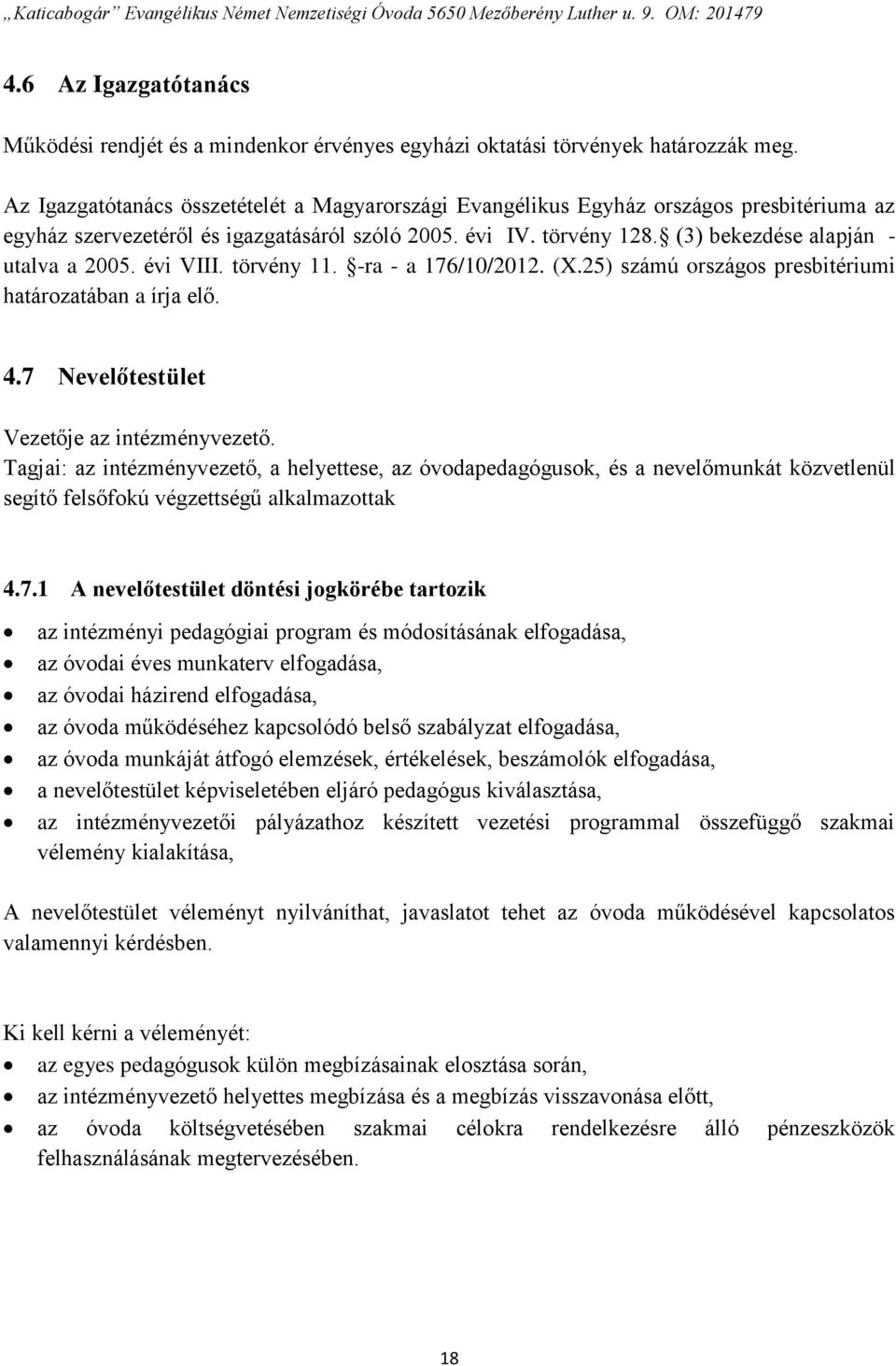 (3) bekezdése alapján - utalva a 2005. évi VIII. törvény 11. -ra - a 176/10/2012. (X.25) számú országos presbitériumi határozatában a írja elő. 4.7 Nevelőtestület Vezetője az intézményvezető.