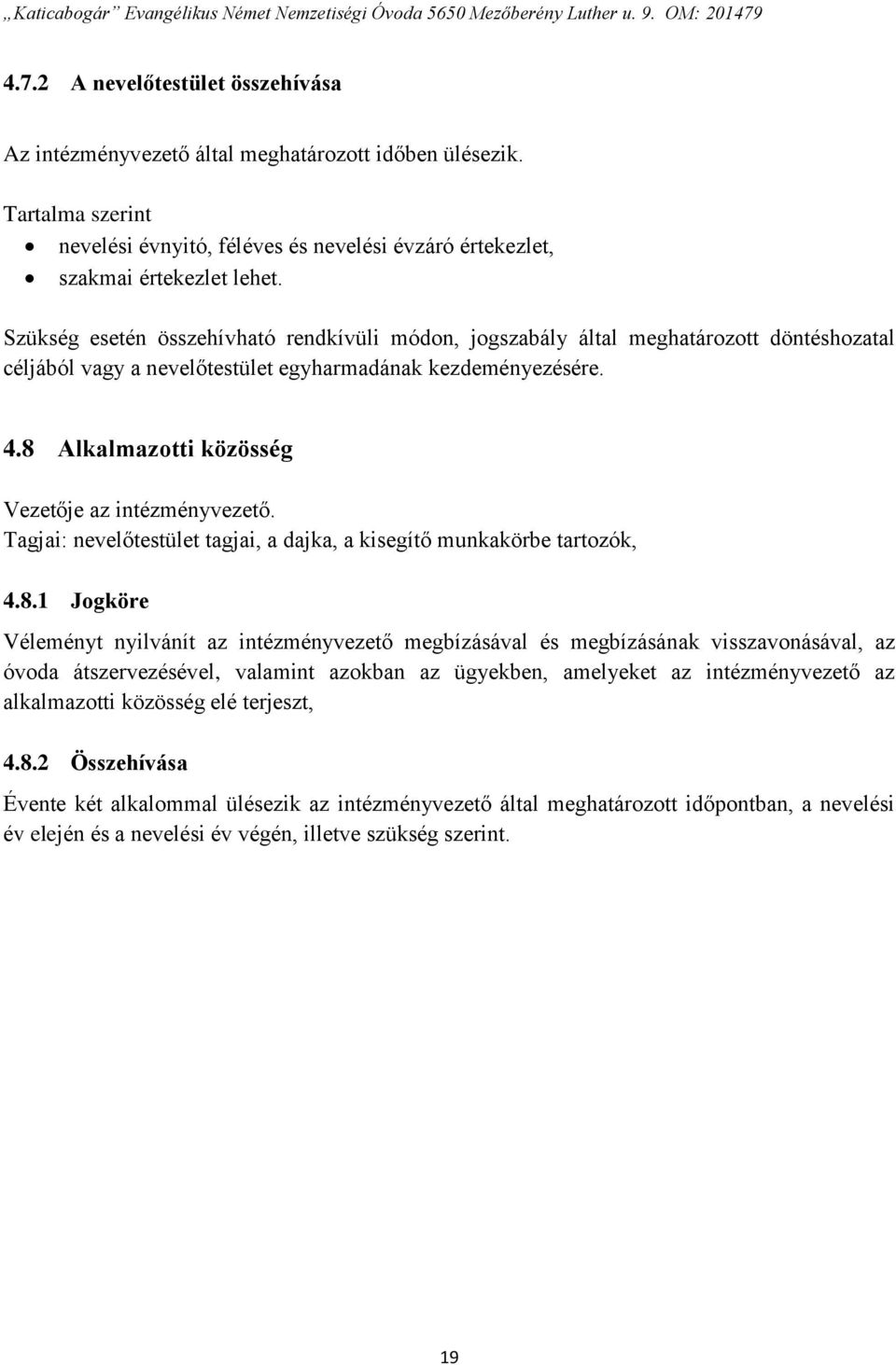 8 Alkalmazotti közösség Vezetője az intézményvezető. Tagjai: nevelőtestület tagjai, a dajka, a kisegítő munkakörbe tartozók, 4.8.1 Jogköre Véleményt nyilvánít az intézményvezető megbízásával és