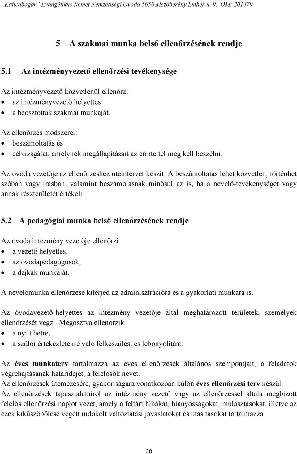 A beszámoltatás lehet közvetlen, történhet szóban vagy írásban, valamint beszámolásnak minősül az is, ha a nevelő-tevékenységet vagy annak részterületét értékeli. 5.