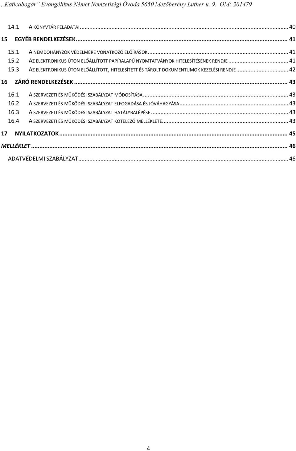 1 A SZERVEZETI ÉS MŰKÖDÉSI SZABÁLYZAT MÓDOSÍTÁSA... 43 16.2 A SZERVEZETI ÉS MŰKÖDÉSI SZABÁLYZAT ELFOGADÁSA ÉS JÓVÁHAGYÁSA... 43 16.3 A SZERVEZETI ÉS MŰKÖDÉSI SZABÁLYZAT HATÁLYBALÉPÉSE.