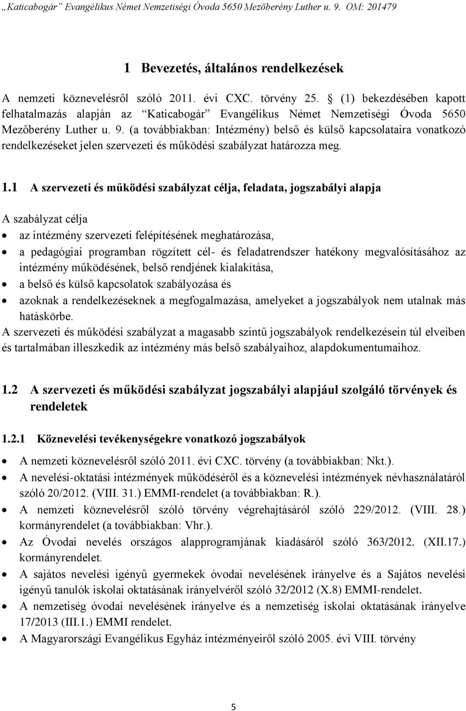 (a továbbiakban: Intézmény) belső és külső kapcsolataira vonatkozó rendelkezéseket jelen szervezeti és működési szabályzat határozza meg. 1.