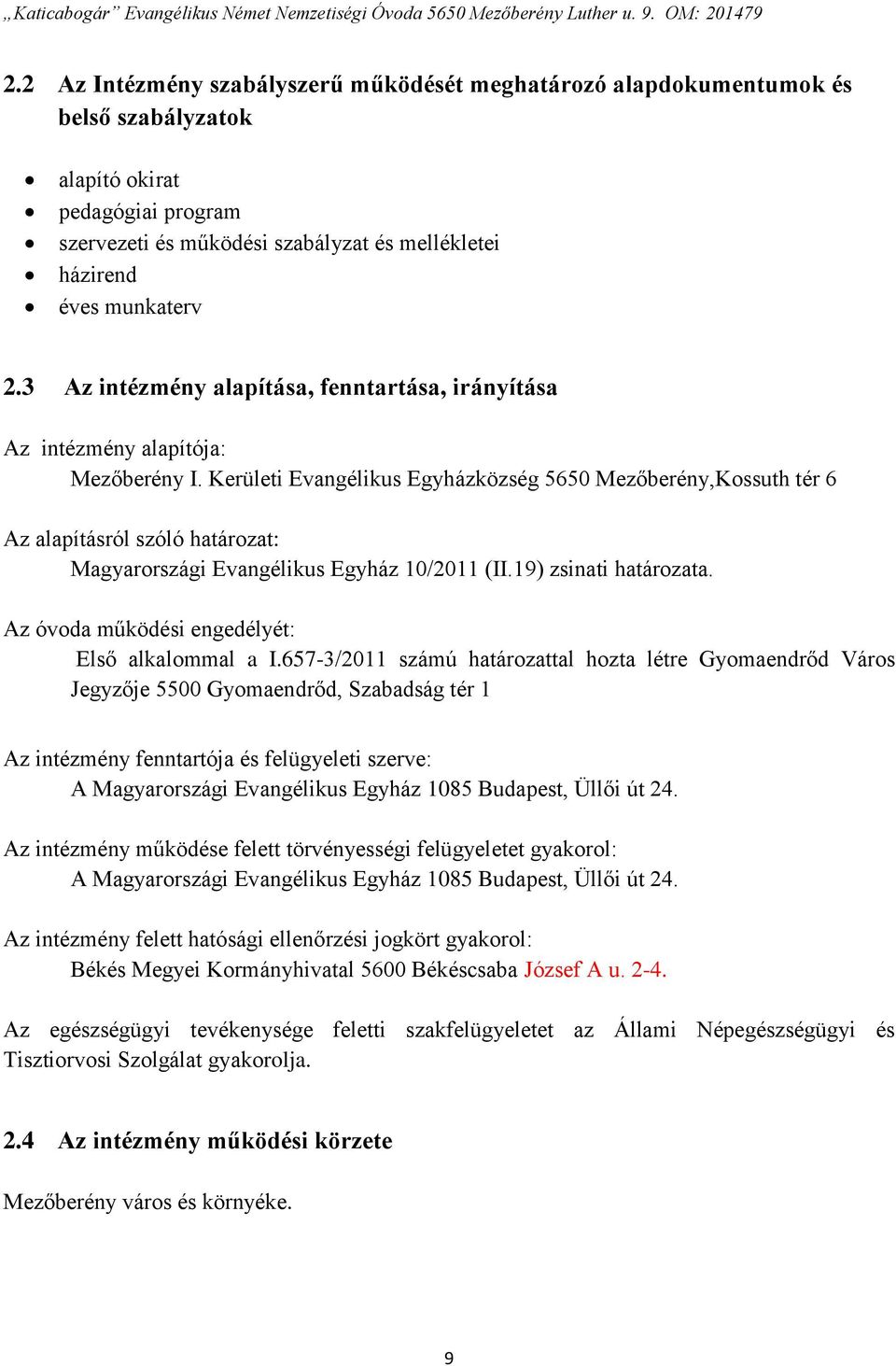 Kerületi Evangélikus Egyházközség 5650 Mezőberény,Kossuth tér 6 Az alapításról szóló határozat: Magyarországi Evangélikus Egyház 10/2011 (II.19) zsinati határozata.