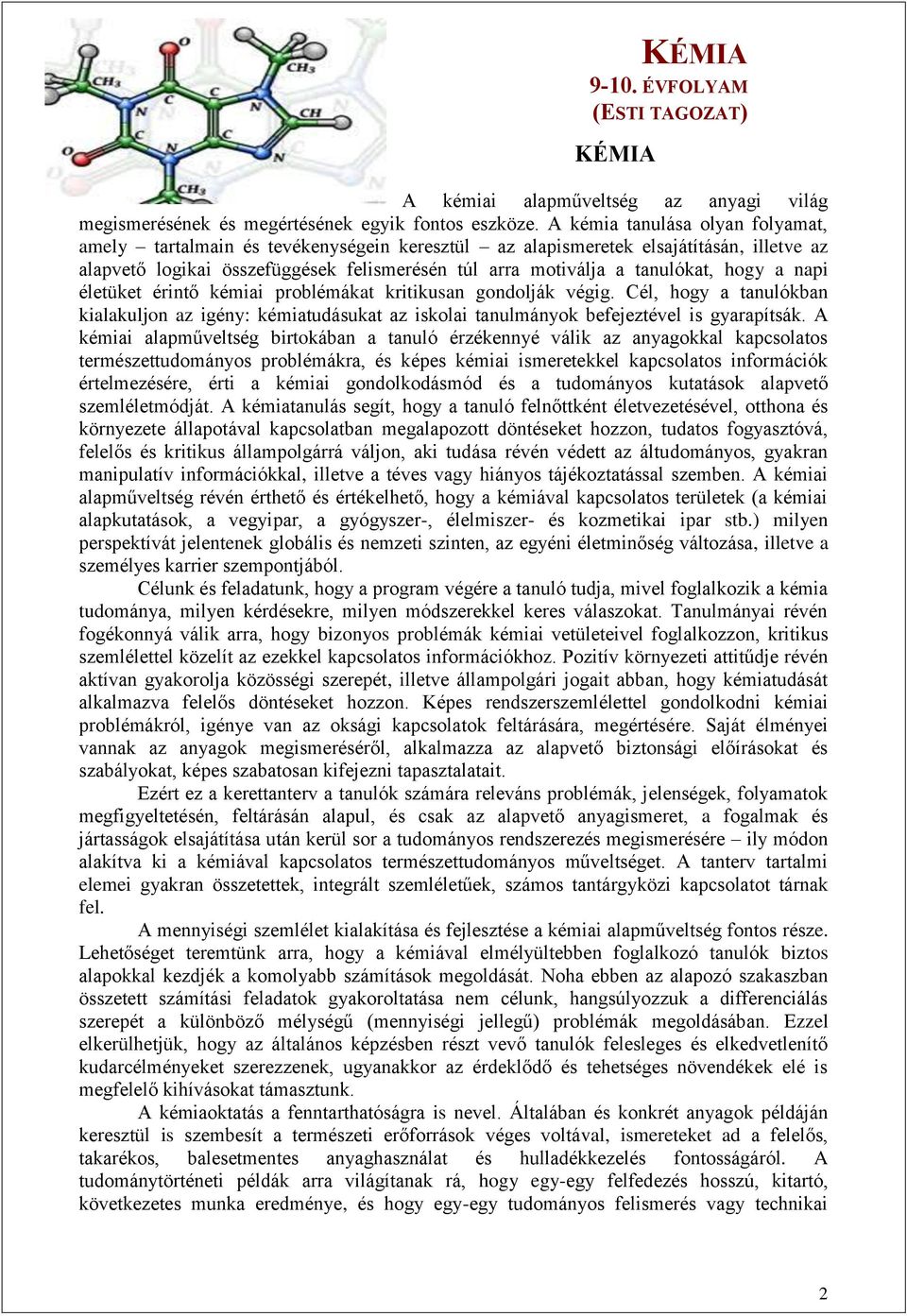 hogy a napi életüket érintő kémiai problémákat kritikusan gondolják végig. Cél, hogy a tanulókban kialakuljon az igény: kémiatudásukat az iskolai tanulmányok befejeztével is gyarapítsák.