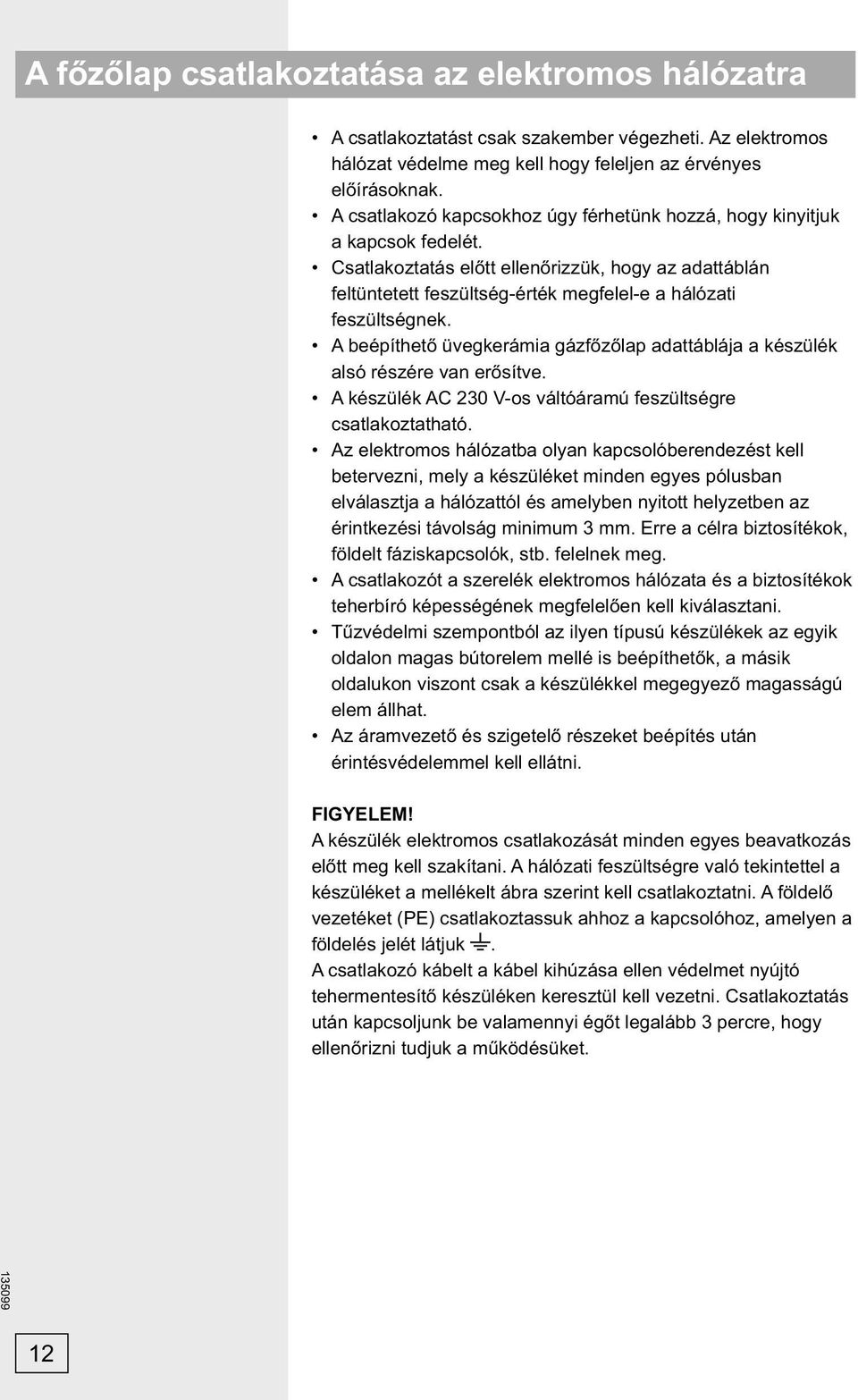 A beépíthető üvegkerámia gázfőzőlap adattáblája a készülék alsó részére van erősítve. A készülék AC 230 V-os váltóáramú feszültségre csatlakoztatható.