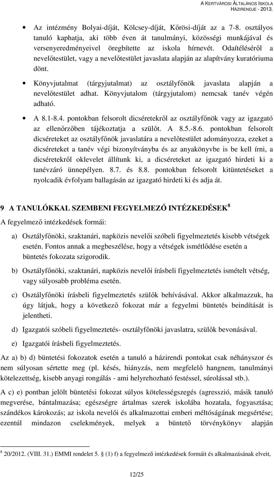 Könyvjutalom (tárgyjutalom) nemcsak tanév végén adható. A 8.1-8.4. pontokban felsorolt dicséretekről az osztályfőnök vagy az igazgató az ellenőrzőben tájékoztatja a szülőt. A 8.5.-8.6.