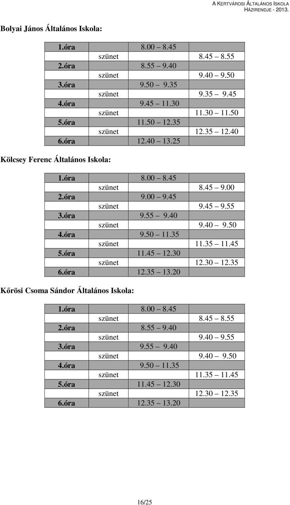 40 szünet 9.40 9.50 4.óra 9.50 11.35 szünet 11.35 11.45 5.óra 11.45 12.30 szünet 12.30 12.35 6.óra 12.35 13.20 Kőrösi Csoma Sándor Általános Iskola: 1.óra 8.00 8.