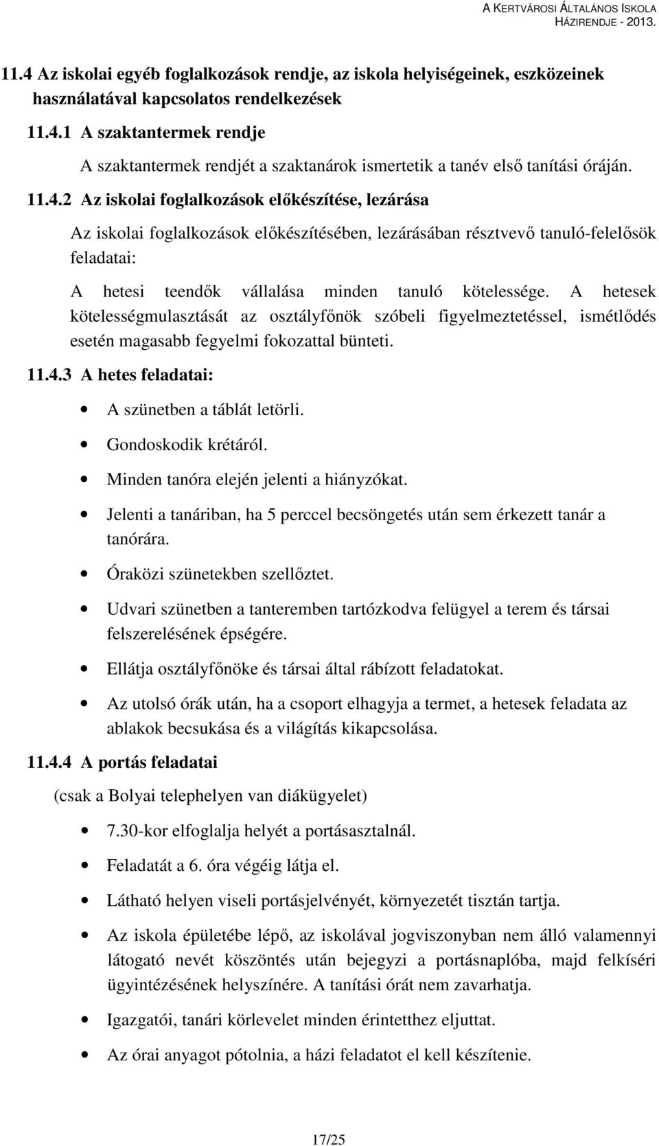 A hetesek kötelességmulasztását az osztályfőnök szóbeli figyelmeztetéssel, ismétlődés esetén magasabb fegyelmi fokozattal bünteti. 11.4.3 A hetes feladatai: A szünetben a táblát letörli.