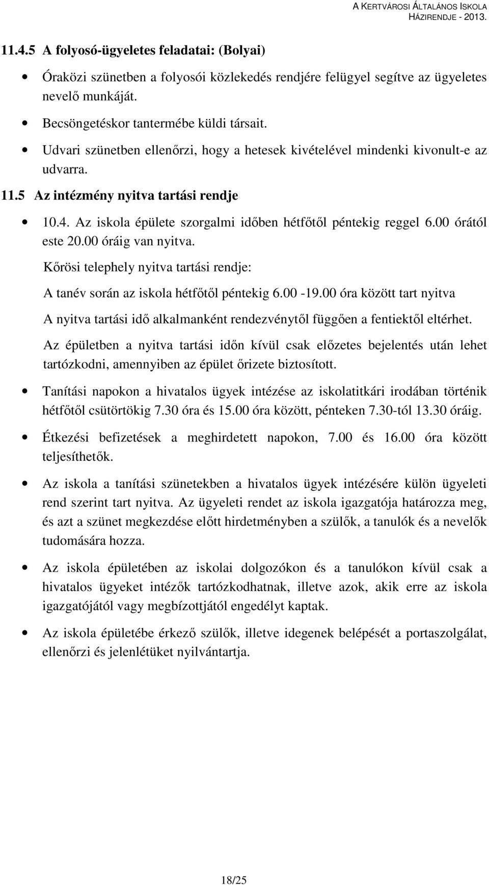 00 órától este 20.00 óráig van nyitva. Kőrösi telephely nyitva tartási rendje: A tanév során az iskola hétfőtől péntekig 6.00-19.