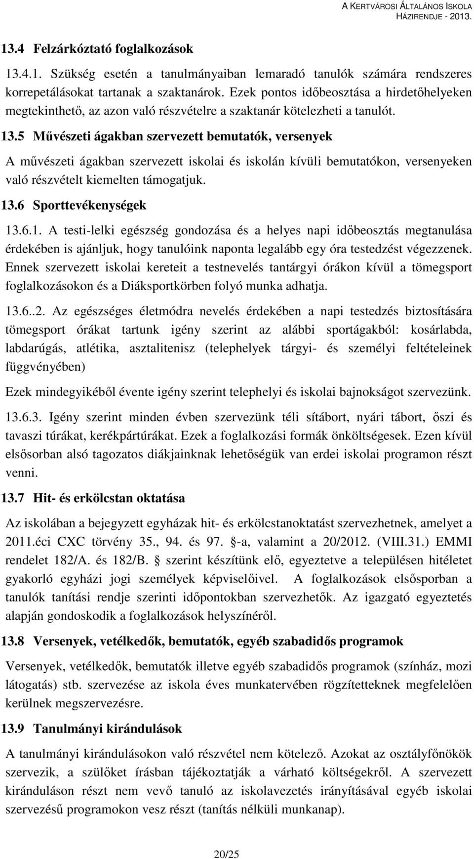 5 Művészeti ágakban szervezett bemutatók, versenyek A művészeti ágakban szervezett iskolai és iskolán kívüli bemutatókon, versenyeken való részvételt kiemelten támogatjuk. 13.6 Sporttevékenységek 13.