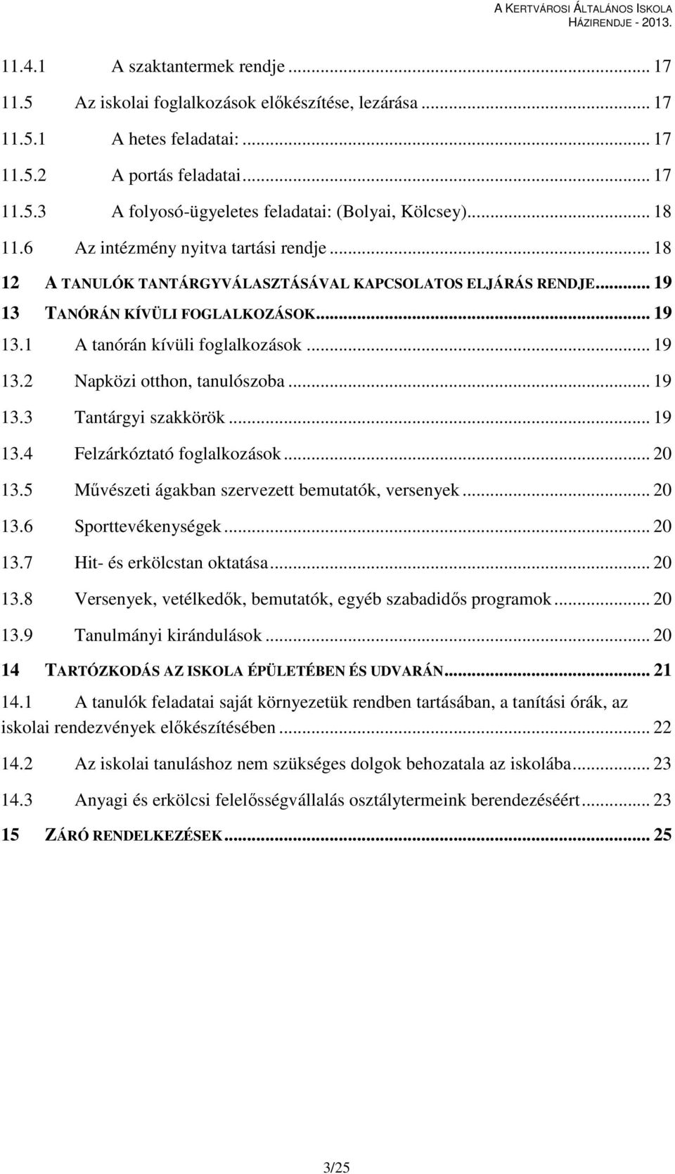 .. 19 13.2 Napközi otthon, tanulószoba... 19 13.3 Tantárgyi szakkörök... 19 13.4 Felzárkóztató foglalkozások... 20 13.5 Művészeti ágakban szervezett bemutatók, versenyek... 20 13.6 Sporttevékenységek.