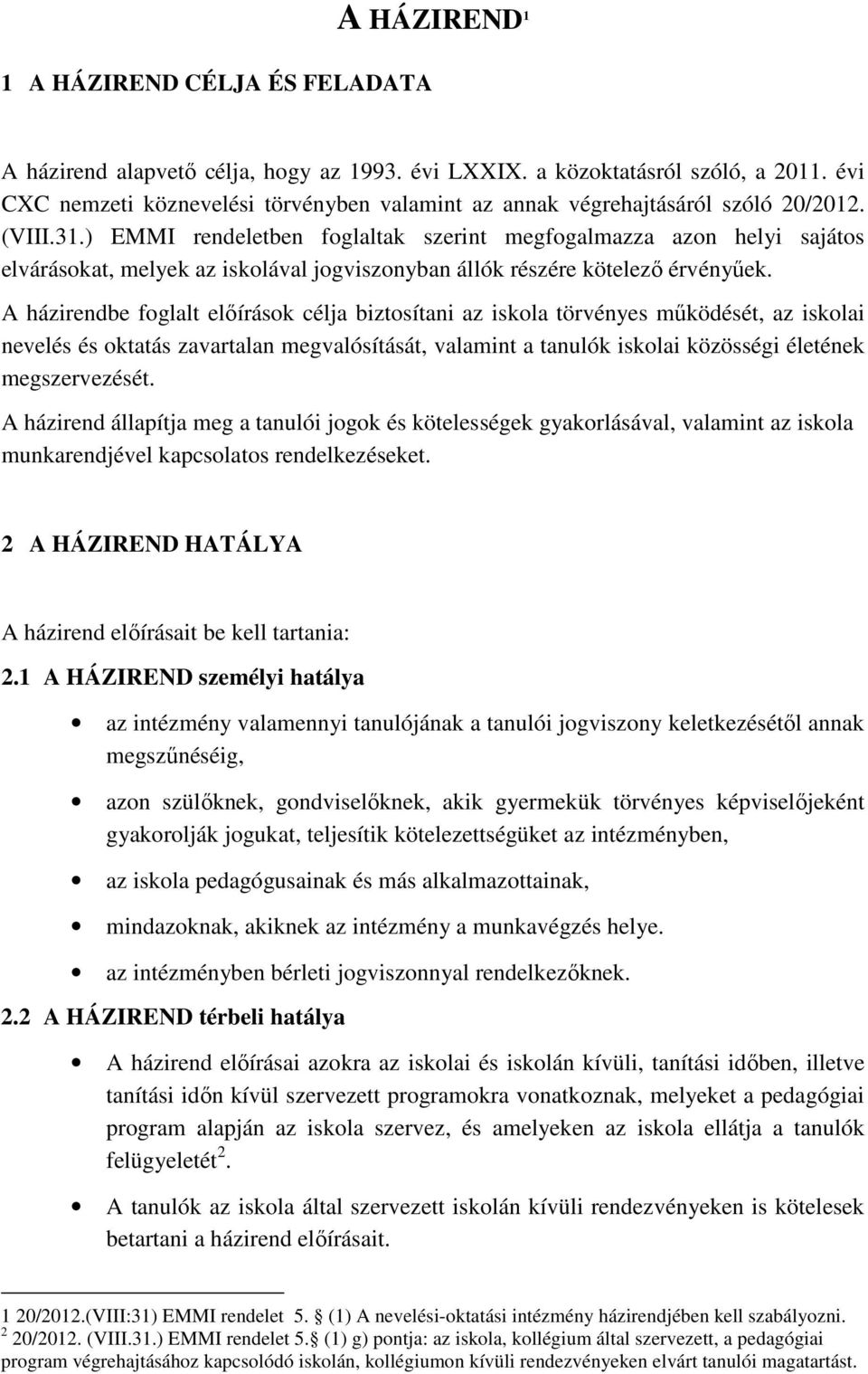 ) EMMI rendeletben foglaltak szerint megfogalmazza azon helyi sajátos elvárásokat, melyek az iskolával jogviszonyban állók részére kötelező érvényűek.