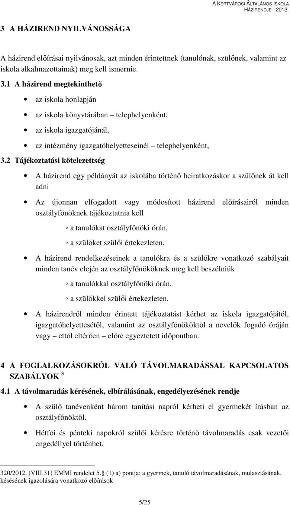 2 Tájékoztatási kötelezettség A házirend egy példányát az iskolába történő beiratkozáskor a szülőnek át kell adni Az újonnan elfogadott vagy módosított házirend előírásairól minden osztályfőnöknek