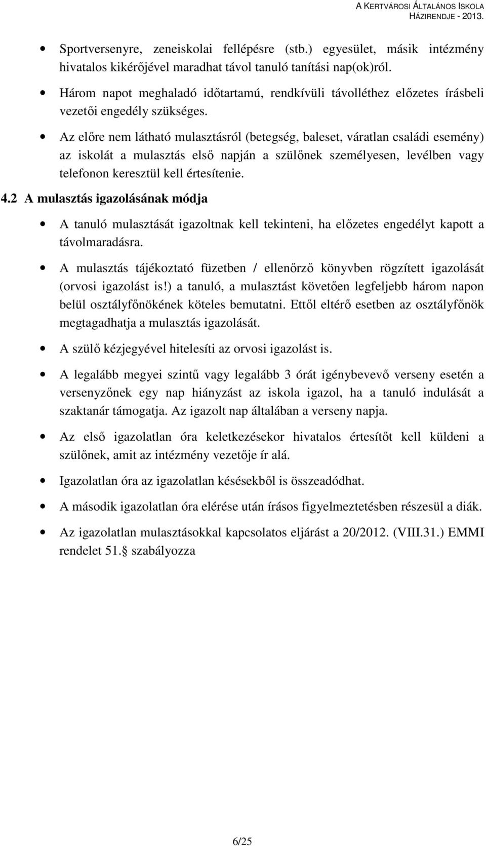 Az előre nem látható mulasztásról (betegség, baleset, váratlan családi esemény) az iskolát a mulasztás első napján a szülőnek személyesen, levélben vagy telefonon keresztül kell értesítenie. 4.