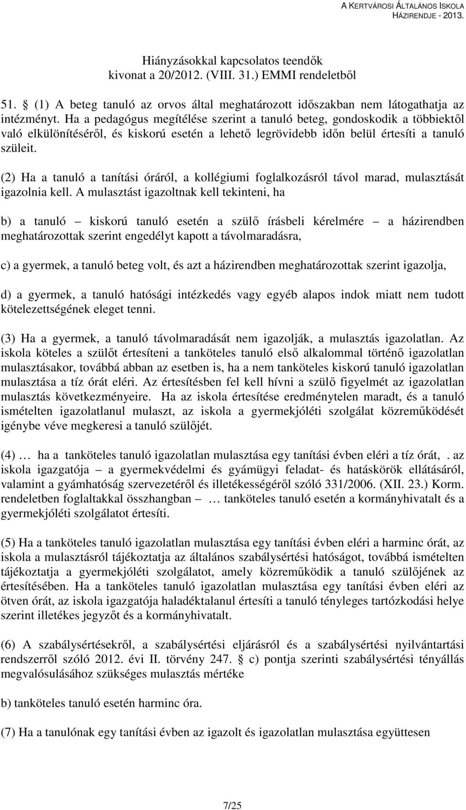 (2) Ha a tanuló a tanítási óráról, a kollégiumi foglalkozásról távol marad, mulasztását igazolnia kell.