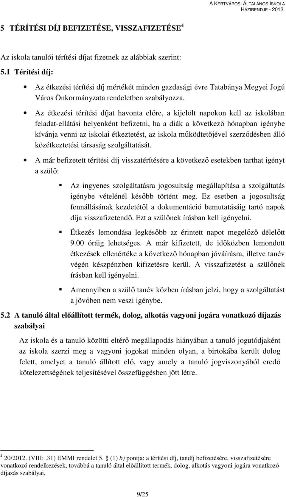 Az étkezési térítési díjat havonta előre, a kijelölt napokon kell az iskolában feladat-ellátási helyenként befizetni, ha a diák a következő hónapban igénybe kívánja venni az iskolai étkeztetést, az