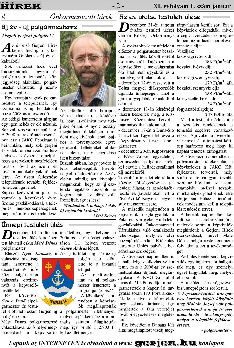Egy hónapja vagyok polgármestere a településnek, így számomra is új feladatokat hoz a 2008-as új esztendı z eddigi ismereteim alapján egy igen nehéz év elé nézünk. Sok változás vár a településre.