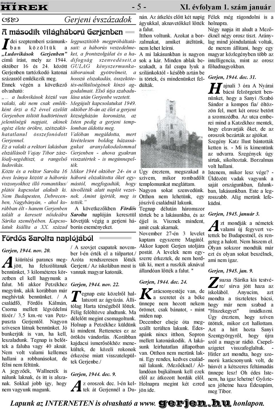 Ennek végén a következı olvasható: a ludovikások közül van valaki, aki nem csak emlékként ırzi a 62 évvel ezelıtt Gerjenben töltött hadtörténeti jelentıségő napjait, akinek egész élete örökre,