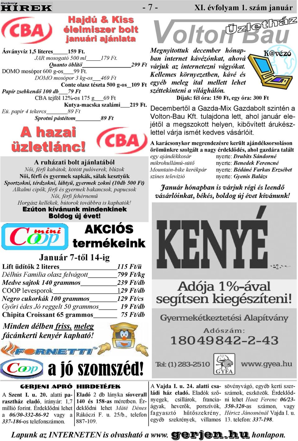 Hajdú & Kiss élelmiszer bolt januári ajánlata ruházati bolt ajánlatából Nıi, férfi kabátok, kötött pulóverek, blúzok Nıi, férfi és gyermek sapkák, sálak kesztyők Sportzokni, térdzokni, lábtyő,