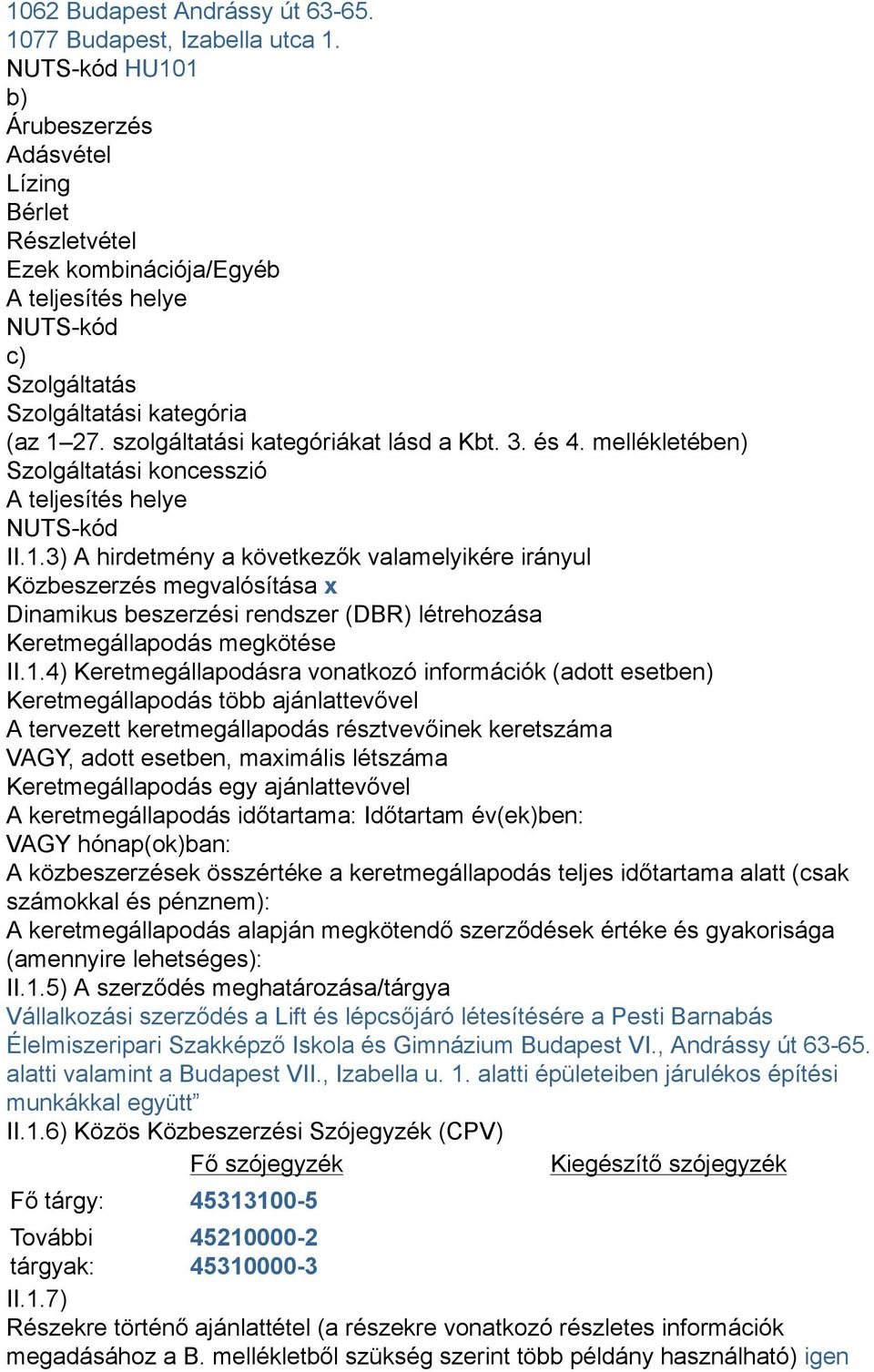 szolgáltatási kategóriákat lásd a Kbt. 3. és 4. mellékletében) Szolgáltatási koncesszió A teljesítés helye NUTS-kód II.1.