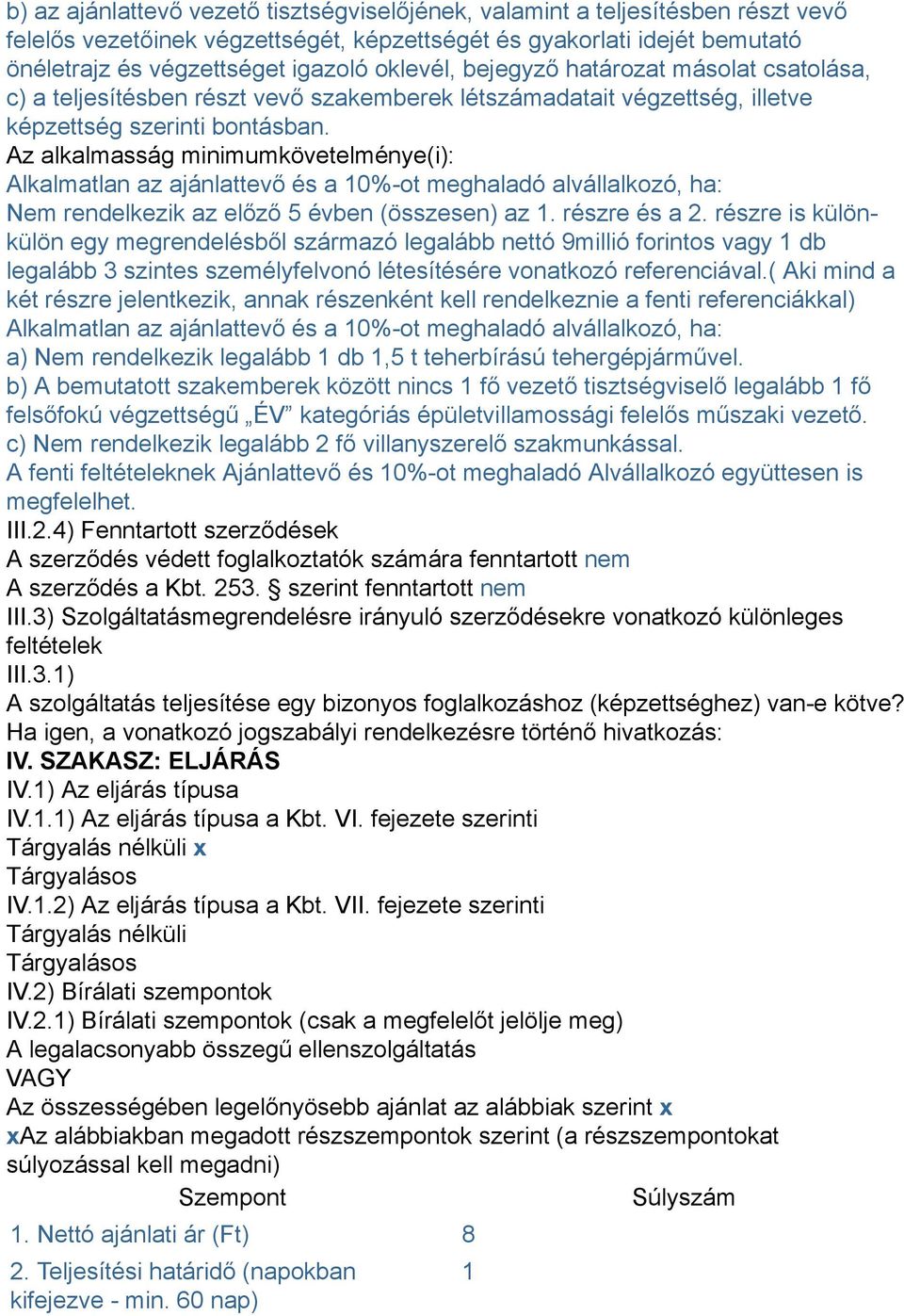 Az alkalmasság minimumkövetelménye(i): Alkalmatlan az ajánlattevő és a 10%-ot meghaladó alvállalkozó, ha: Nem rendelkezik az előző 5 évben (összesen) az 1. részre és a 2.