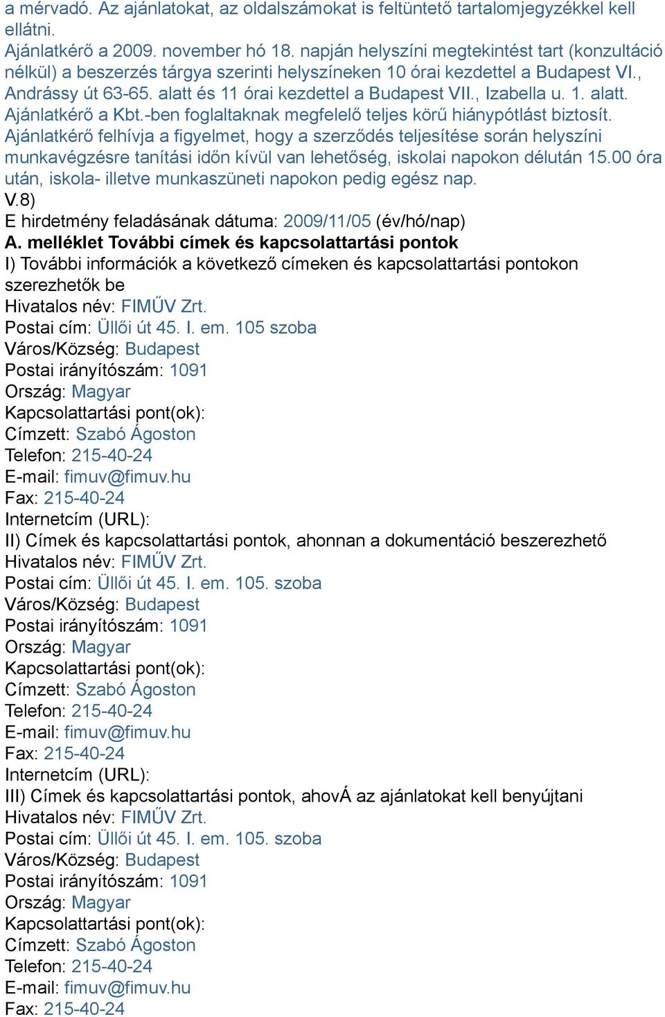 , Izabella u. 1. alatt. Ajánlatkérő a Kbt.-ben foglaltaknak megfelelő teljes körű hiánypótlást biztosít.