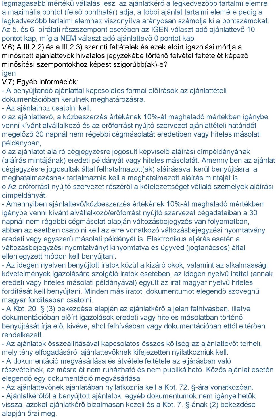 2.2) és a III.2.3) szerinti feltételek és ezek előírt igazolási módja a minősített ajánlattevők hivatalos jegyzékébe történő felvétel feltételét képező minősítési szempontokhoz képest szigorúbb(ak)-e?