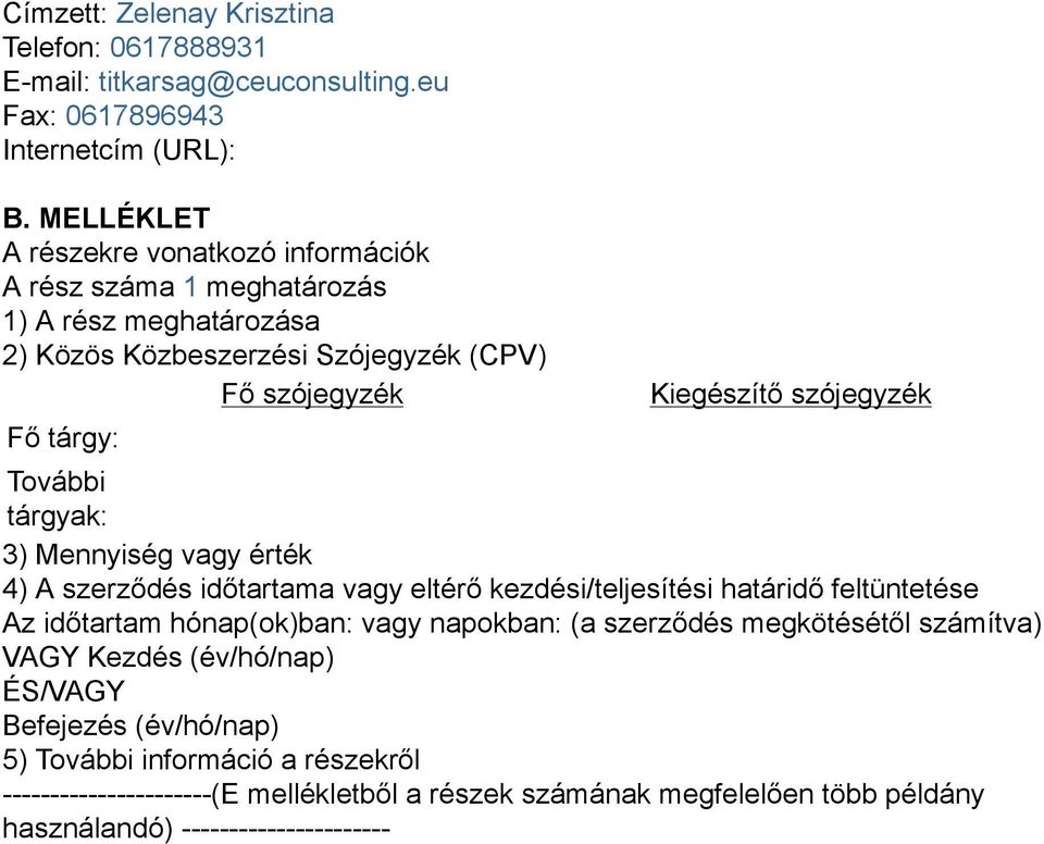 szójegyzék További tárgyak: 3) Mennyiség vagy érték 4) A szerződés időtartama vagy eltérő kezdési/teljesítési határidő feltüntetése Az időtartam hónap(ok)ban: vagy napokban: