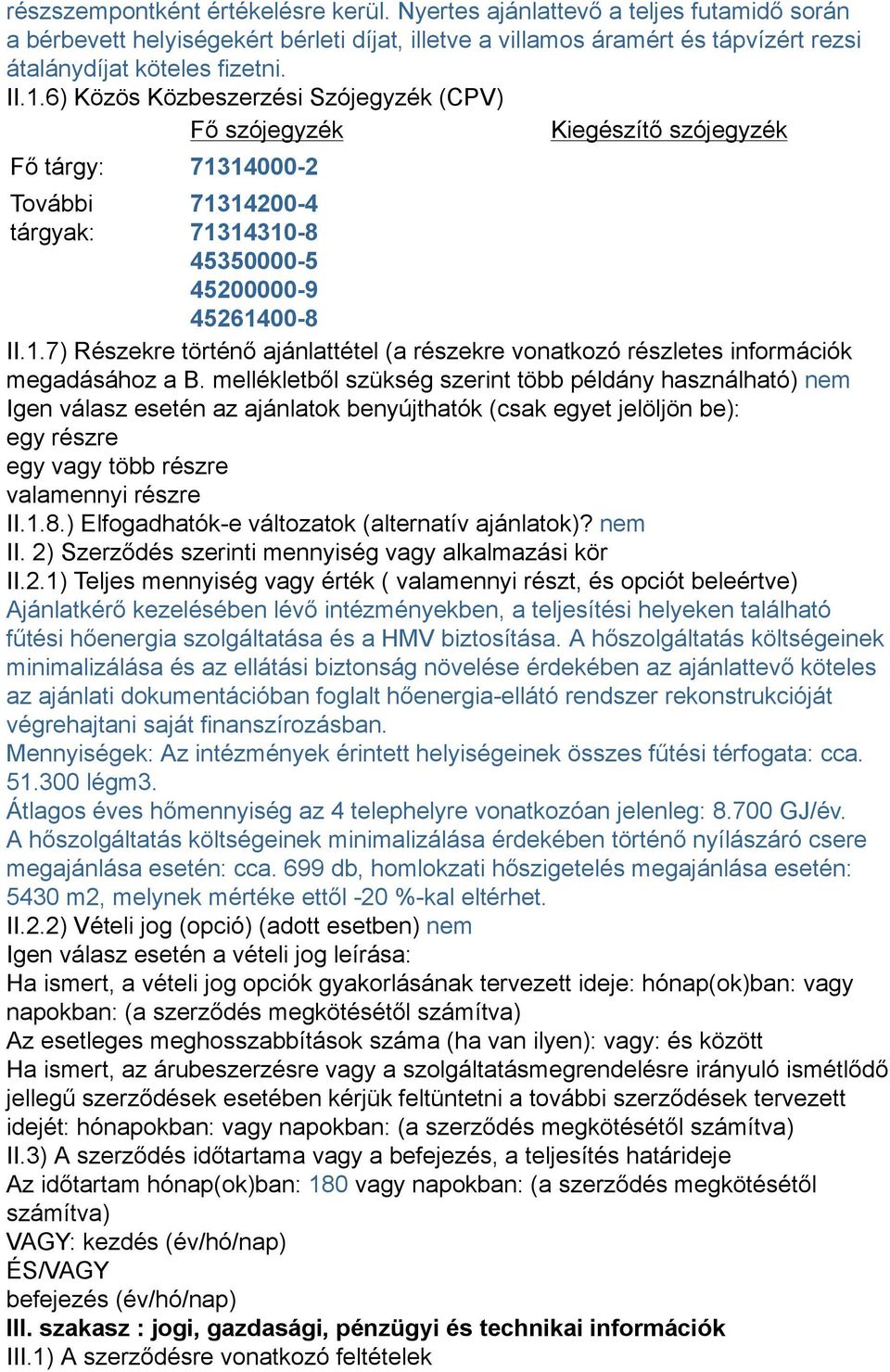 mellékletből szükség szerint több példány használható) nem Igen válasz esetén az ajánlatok benyújthatók (csak egyet jelöljön be): egy részre egy vagy több részre valamennyi részre II.1.8.