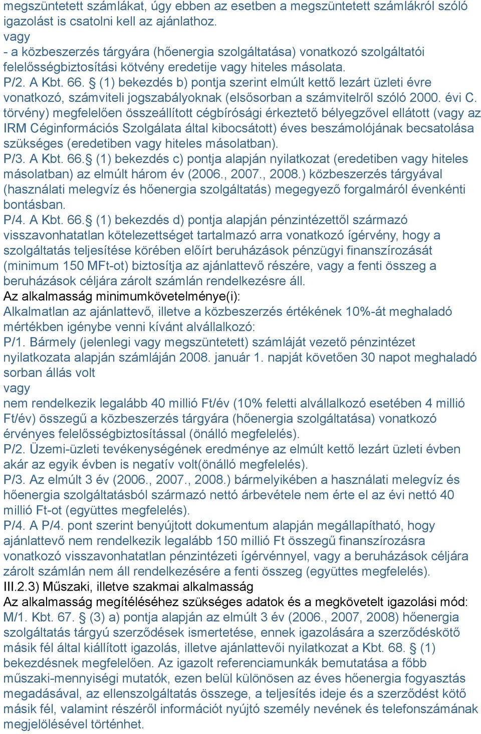 (1) bekezdés b) pontja szerint elmúlt kettő lezárt üzleti évre vonatkozó, számviteli jogszabályoknak (elsősorban a számvitelről szóló 2000. évi C.