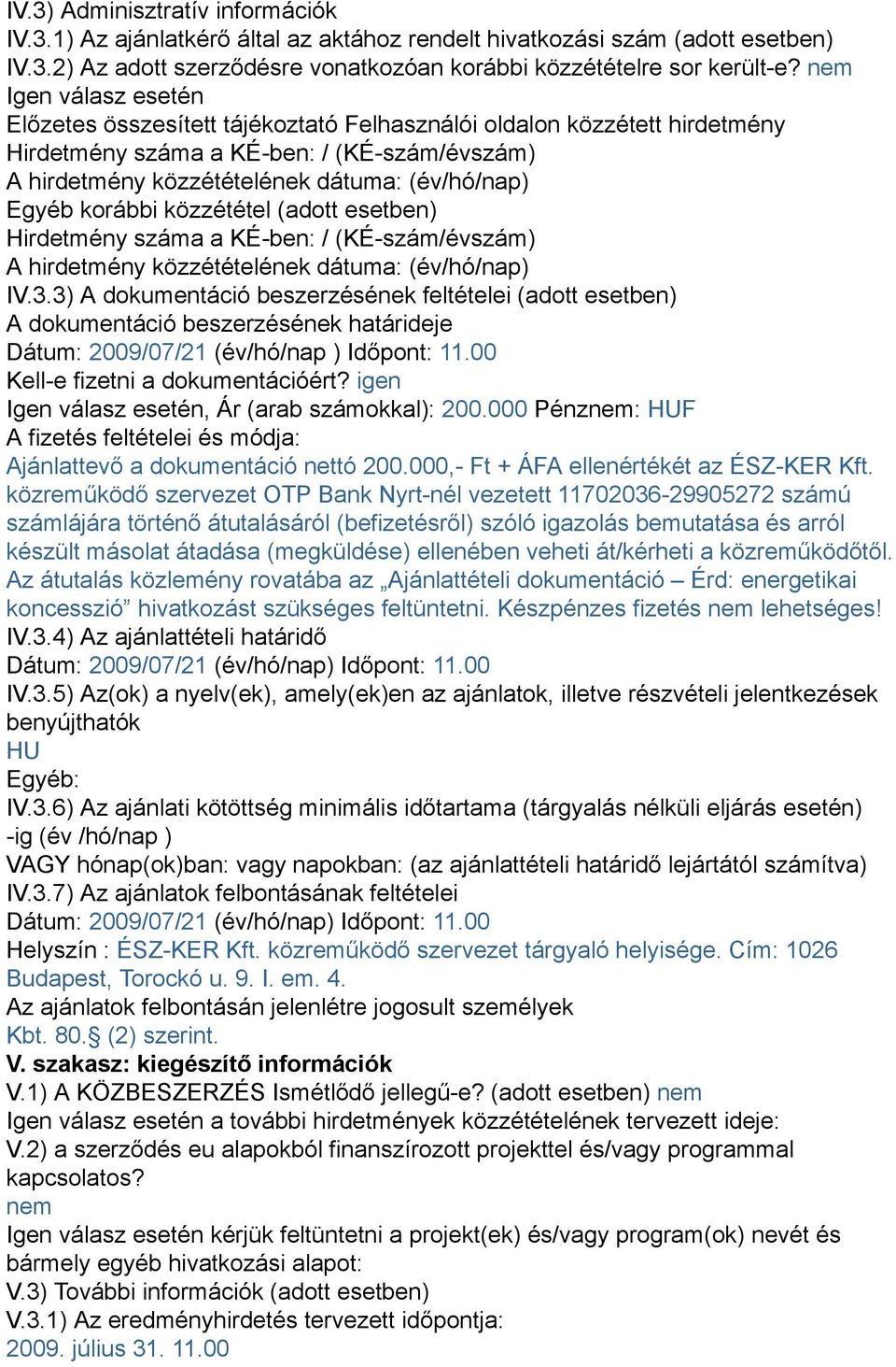 korábbi közzététel (adott esetben) Hirdetmény száma a KÉ-ben: / (KÉ-szám/évszám) A hirdetmény közzétételének dátuma: (év/hó/nap) IV.3.