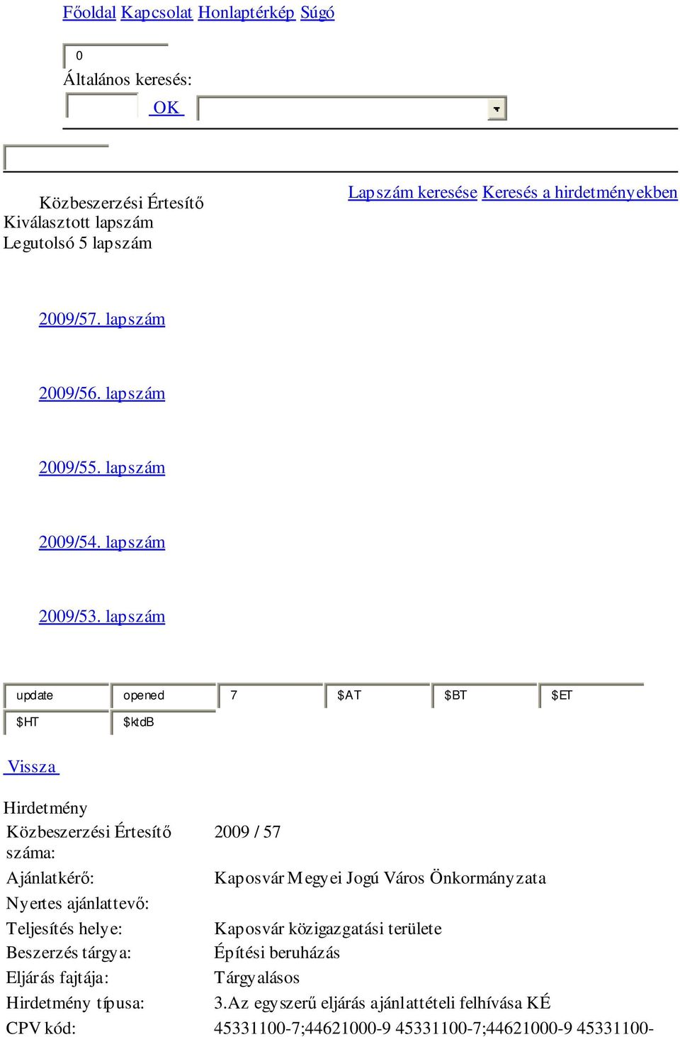 lapszám update opened 7 $AT $BT $ET $HT $ktdb Vissza Hirdetmény Közbeszerzési Értesítő 2009 / 57 száma: Ajánlatkérő: Kaposvár Megyei Jogú Város Önkormányzata Nyertes