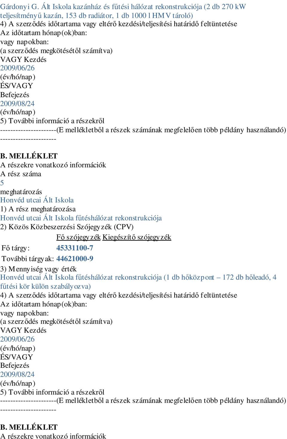 feltüntetése Az időtartam hónap(ok)ban: VAGY Kezdés 2009/06/26 ÉS/VAGY Befejezés 2009/08/24 5) További információ a részekről ----------------------(E mellékletből a részek számának megfelelően több