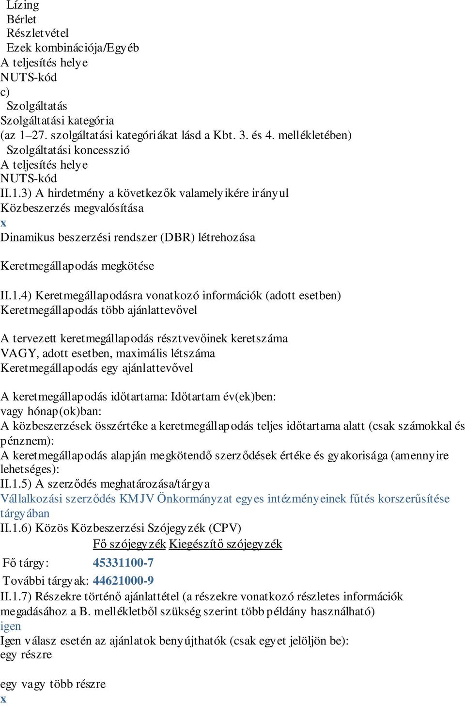 3) A hirdetmény a következők valamelyikére irányul Közbeszerzés megvalósítása Dinamikus beszerzési rendszer (DBR) létrehozása Keretmegállapodás megkötése II.1.