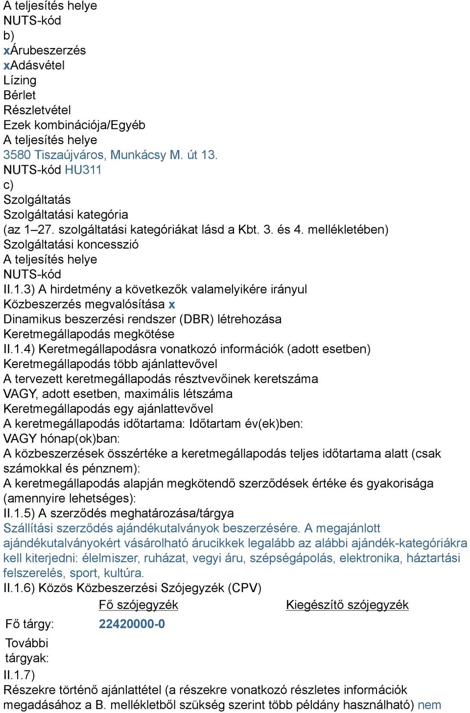 1.4) Keretmegállapodásra vonatkozó információk (adott esetben) Keretmegállapodás több ajánlattevővel A tervezett keretmegállapodás résztvevőinek keretszáma VAGY, adott esetben, maximális létszáma