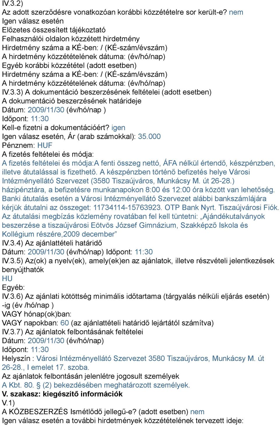 korábbi közzététel (adott esetben) Hirdetmény száma a KÉ-ben: / (KÉ-szám/évszám) A hirdetmény közzétételének dátuma: (év/hó/nap) IV.3.