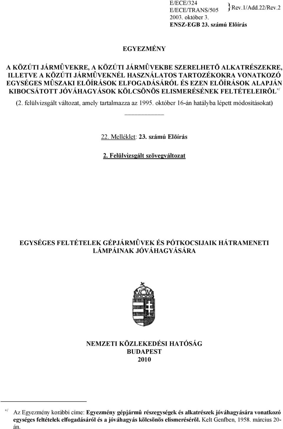 EZEN ELÕÍRÁSOK ALAPJÁN KIBOCSÁTOTT JÓVÁHAGYÁSOK KÖLCSÖNÖS ELISMERÉSÉNEK FELTÉTELEIRÕL / (2. felülvizsgált változat, amely tartalmazza az 1995. október 16-án hatályba lépett módosításokat) 22.